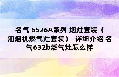 名气 6526A系列 烟灶套装（油烟机燃气灶套装）-详细介绍 名气632b燃气灶怎么样